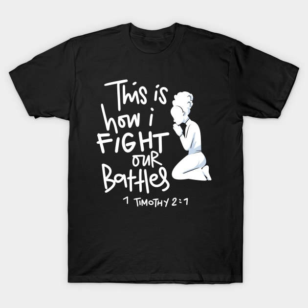 This is How I Fight My Battles - Intercessory Prayer Warrior Gift T-Shirt by Creative Expression By Corine
